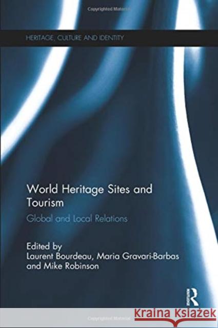 World Heritage Sites and Tourism: Global and Local Relations Laurent Bourdeau Maria Gravari-Barbas Mike Robinson 9781138339378 Routledge - książka