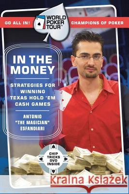 World Poker Tour(tm): In the Money [With Chip Tricks DVD] Antonio Esfandiari David Apostolico 9780060763053 HarperCollins Publishers - książka