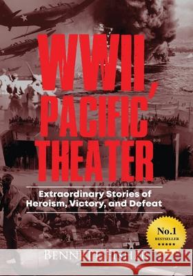 World War II, Pacific Theater: Extraordinary Stories of Heroism, Victory, and Defeat Bennett Fisher 9781513650036 Dean B Fisher - książka
