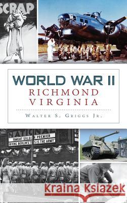 World War II Richmond, Virginia Walter S. Jr. Griggs 9781540221575 History Press Library Editions - książka