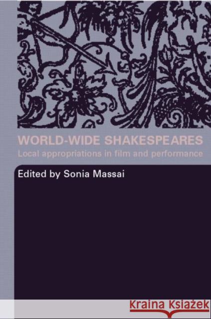 World-Wide Shakespeares : Local Appropriations in Film and Performance Sonia Massai Sonia Massai 9780415324564 Routledge - książka