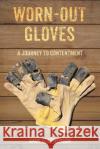 Worn-Out Gloves: A Journey to Contentment Gary Stephenson 9781098052065 Christian Faith