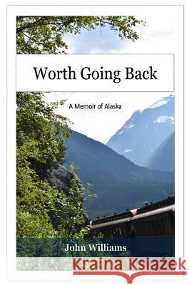 Worth Going Back: A Memoir of Alaska John Williams 9780692105610 Monday Creek Publishing - książka
