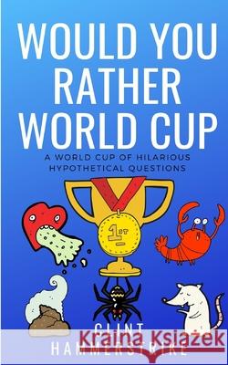 Would You Rather World Cup: A World Cup of Wonder Clint Hammerstrike 9781983307065 Independently Published - książka