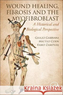 Wound Healing, Fibrosis and the Myofibroblast: A Historical and Biological Perspective Giulio Gabbiani Matteo Coen Fabio Zampieri 9780323905466 Academic Press - książka