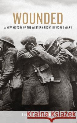 Wounded: A New History of the Western Front in World War I Emily Mayhew 9780199322459 Oxford University Press, USA - książka