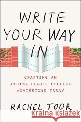 Write Your Way in: Crafting an Unforgettable College Admissions Essay Rachel Toor 9780226383897 University of Chicago Press - książka