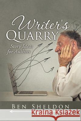 Writer's Quarry: Story Ideas for Authors Ben Sheldon 9781524644550 Authorhouse - książka
