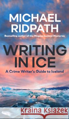 Writing in Ice: A Crime Writer's Guide to Iceland Michael Ridpath 9781999765569 Yarmer Head - książka
