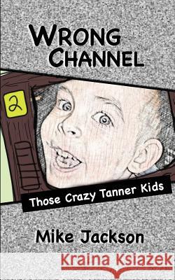 Wrong Channel: Those Crazy Tanner Kids Mike Jackson 9781492340294 Createspace - książka