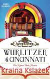 Wurlitzer of Cincinnati: The Name That Means Music to Millions Mark Palkovic 9781540210005 History Press Library Editions