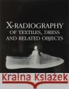 X-Radiography of Textiles, Dress and Related Objects Sonia O'Connor Mary Brooks 9780367606329 Routledge