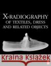 X-Radiography of Textiles, Dress and Related Objects Sonia O'Connor Mary Brooks 9780750666329 Butterworth-Heinemann