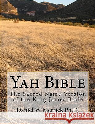 Yah Bible: The Sacred Name Version of the King James Bible Daniel W. Merric 9781449535339 Createspace - książka