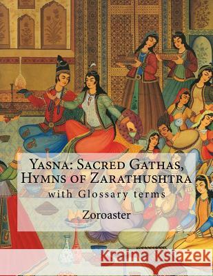 Yasna: Sacred Gathas, Hymns of Zarathushtra: With Glossary of Zoroastrian Terms Zoroaster                                L. H. Mills 9781536939033 Createspace Independent Publishing Platform - książka