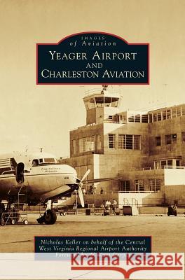 Yeager Airport and Charleston Aviation Nicholas Keller Central West Virginia Regional Airport a W. Kent Carper 9781540216069 Arcadia Publishing Library Editions - książka