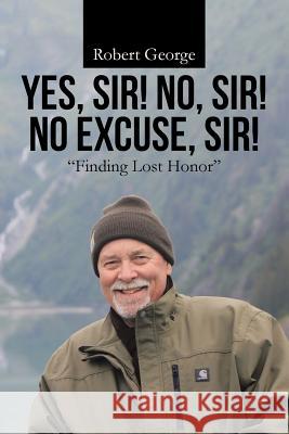 Yes, Sir! No, Sir! No Excuse, Sir!: Finding Lost Honor Robert George 9781512761979 WestBow Press - książka
