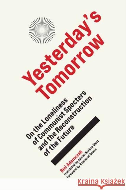 Yesterday's Tomorrow: On the Loneliness of Communist Specters and the Reconstruction of the Future Bini Adamczak Adrian Nathan West Raymond Geuss 9780262045131 MIT Press Ltd - książka