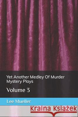 Yet Another Medley Of Murder Mystery Plays: volume 3 Lee Mueller 9781688977532 Independently Published - książka