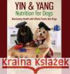 Yin & Yang Nutrition for Dogs: Maximizing Health with Whole Foods, Not Drugs Judy Morga Hue Grant 9780997250138 Thirty Six Paws Press