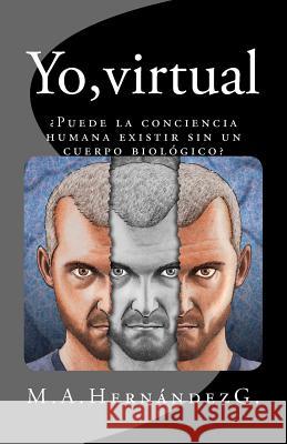 Yo, virtual: ¿Puede la conciencia humana existir sin un cuerpo biológico? G, M. a. Hernandez 9781468173314 Createspace - książka