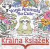 Yoga Animals So Cute: A Mindful Menagerie to Color Kimma Parish 9781684620388 Sixth & Spring Books