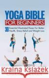 Yoga Bible For Beginners: 30 Essential Illustrated Poses For Better Health, Stress Relief and Weight Loss Kiernan, Charice 9781952772900 Semsoli