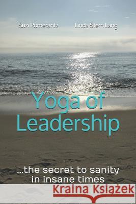 Yoga of Leadership: The Secret to Sanity in Insane Times Linda Lang Suzi Pomerantz 9781793435484 Independently Published - książka