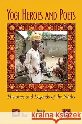Yogi Heroes and Poets: Histories and Legends of the Naths David N. Lorenzen Adrian Munoz  9781438438900 State University of New York Press - książka
