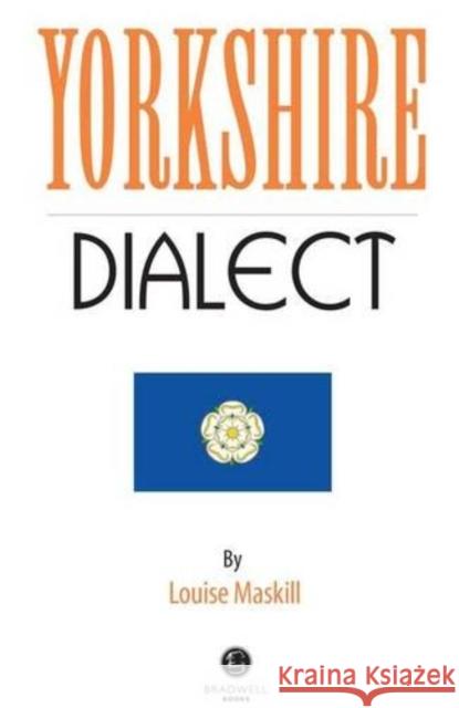 Yorkshire Dialect: A Selection of Words and Anecdotes from Yorkshire Louise Maskill, Louise Maskill 9781902674650 Bradwell Books - książka
