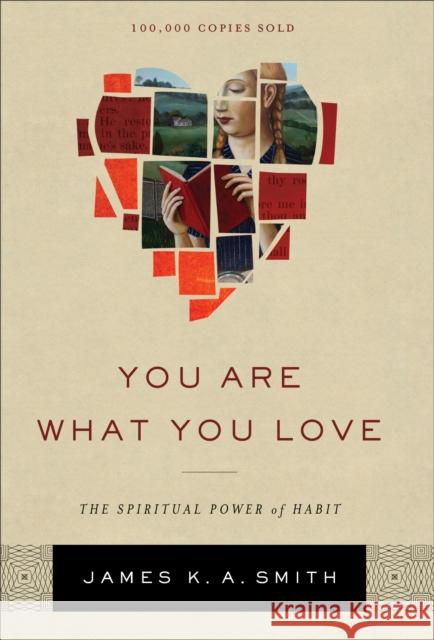 You Are What You Love – The Spiritual Power of Habit James K. A. Smith 9781587433801 Baker Publishing Group - książka