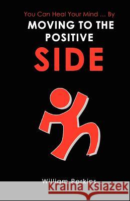 You Can Heal Your Mind . by Moving to the Positive Side William E. Perkins 9780595462650 Authors Choice Press - książka