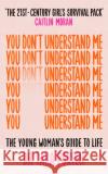 You Don't Understand Me: The Young Woman's Guide to Life - The Sunday Times bestseller Dr Tara Porter 9781788705127 Bonnier Books Ltd