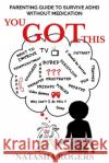 You Got This: Parenting Guide to Surviving ADHD Without Medication Natasha Rogers, Haryolar Deeny, Tayshaun Rogers 9781435768031 Lulu.com