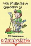 You Might Be A Gardener If... 52 Humorous Observations About Life In The Garden: This clean joke book for adults offers the funniest collection of gar Laughlovegift 9781674418230 Independently Published