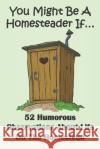 You Might Be A Homesteader If... 52 Humorous Observations About Life On The Homestead: This clean joke book for adults offers the funniest collection Laughlovegift 9781674413358 Independently Published