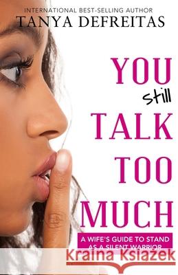 You STILL Talk Too Much: A Wife's Guide to Stand as a Silent Warrior Tanya Denise, Tanya DeFreitas 9781735315010 Love Wins Publishing - książka