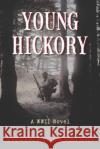 Young Hickory: A WWII Novel Steven F. Underwood 9781555719821 Hellgate Press