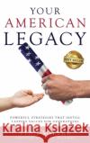 Your American Legacy: Powerful Strategies that Instill Lasting Values for Generations Stan Miller 9781949535914 Best Seller Publishing, LLC