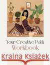 Your Creative Path Workbook: An Artist's Guide to Goal Setting, Career Planning, and Creating Intentional Art Libby Copa 9781735118314 Libby Copa