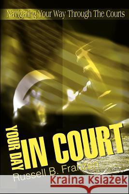 Your Day in Court: Navigating Your Way Through the Courts Franzen, Russell B. 9780595161317 Writers Club Press - książka