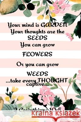 Your Mind is Garden Your Thoughts Are The Seeds You Can Grow Flowers Or You Can Grow Weeds ...Take Every Thought Captive... 2 Corinthians 10: 5: Best Kathy Springs 9783347002685 Infinityou - książka