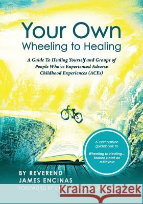 Your Own Wheeling to Healing: A Guide to Healing Yourself and Groups of People Who've Experienced Adverse Childhood Experiences (ACEs) Encinas, Reverend James 9781946054128 New72publishing - książka