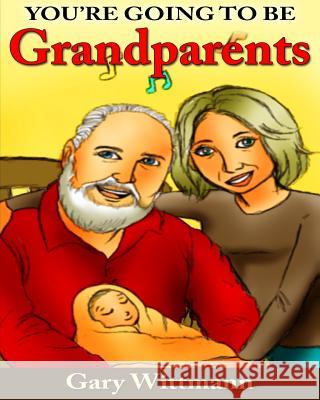 You're Going To Be Grandparents Wittmann, Gary 9781495420931 Createspace - książka