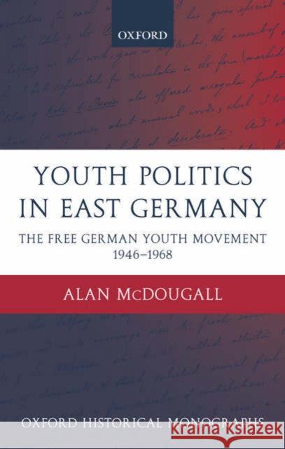 Youth Politics in East Germany: The Free German Youth Movement 1946-1968 McDougall, Alan 9780199276271 Oxford University Press - książka