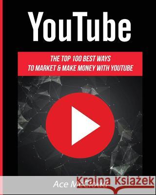 YouTube: The Top 100 Best Ways To Market & Make Money With YouTube McCloud, Ace 9781640480834 Pro Mastery Publishing - książka