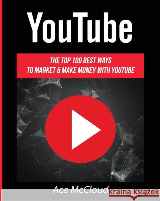 YouTube: The Top 100 Best Ways To Market & Make Money With YouTube Ace McCloud 9781640482081 Pro Mastery Publishing - książka