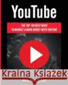 YouTube: The Top 100 Best Ways To Market & Make Money With YouTube Ace McCloud 9781640482081 Pro Mastery Publishing