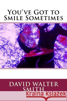 You've Got to Smile Sometimes David Walter Smith 9781511952521 Createspace - książka