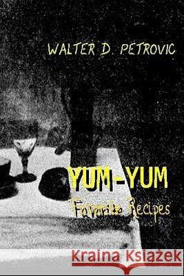 Yum-Yum Favorite Recipes Walter D. Petrovic 9781545496053 Createspace Independent Publishing Platform - książka